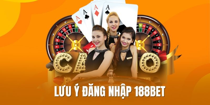 Lưu Ý Khi Đăng Nhập 188BET