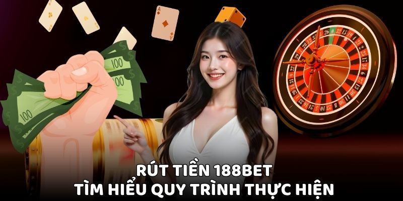 Hướng Dẫn Rút Tiền 188BET Qua 4 Bước Đơn Giản